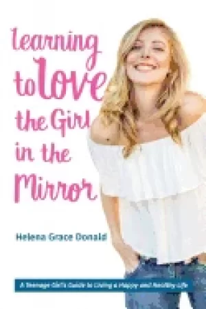Image of learning to love the girl in the mirror a teenage girls guide to living a h