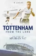 Image of tottenham from the lane the story of spurs in n17