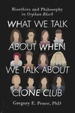 Image of what we talk about when we talk about clone club bioethics and philosophy i