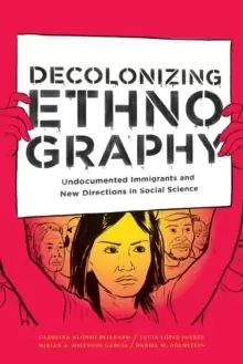 Image of Decolonizing Ethnography : Undocumented Immigrants and New Directions in Social Science