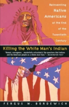 Image of Killing the White Mans Indian by Fergus M. Bordewich Paperback