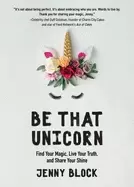 Image of be that unicorn find your magic live your truth and share your shine