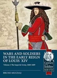 Image of Wars and Soldiers in the Early Reign of Louis XIV Volume 2 : The Imperial Army, 1660-1689