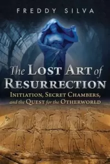Image of The Lost Art of Resurrection : Initiation, Secret Chambers, and the Quest for the Otherworld