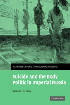Image of Suicide and the Body Politic in Imperial Russia by Susan K. Morrissey Hardback