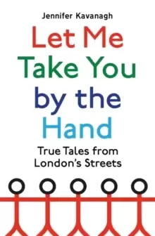 Image of Let Me Take You by the Hand : True Tales from Londons Streets
