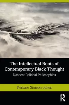 Image of The Intellectual Roots of Contemporary Black ThoughtNascent Political Philosophies