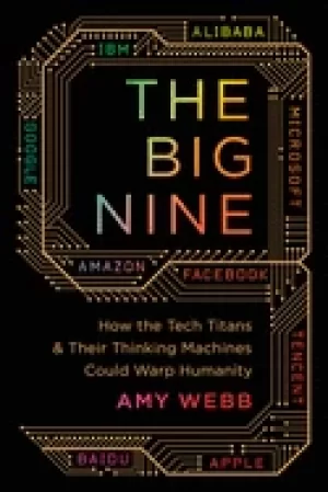 Image of big nine how the tech titans and their thinking machines could warp humanit
