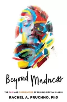 Image of Beyond Madness : The Pain and Possibilities of Serious Mental Illness