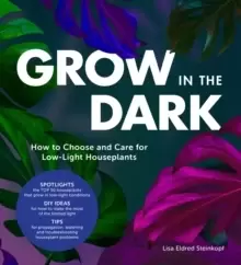 Image of Grow in the Dark : How to Choose and Care for Low-Light Houseplants