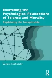 Image of Examining the Psychological Foundations of Science and Morality : Explaining the Inexplicable