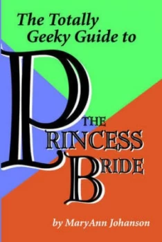 Image of The Totally Geeky Guide to the Princess Bride by Maryann Johanson Paperback