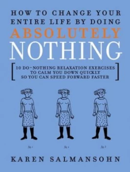Image of How to Change Your Entire Life by Doing Absolutely Nothing by Karen Salmansohn Hardback