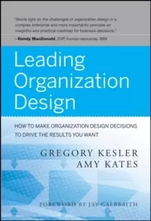 Image of Leading Organization Design : How to Make Organization Design Decisions to Drive the Results You Want