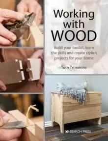 Image of Working with Wood : Build Your Toolkit, Learn the Skills and Create Stylish Objects for Your Home