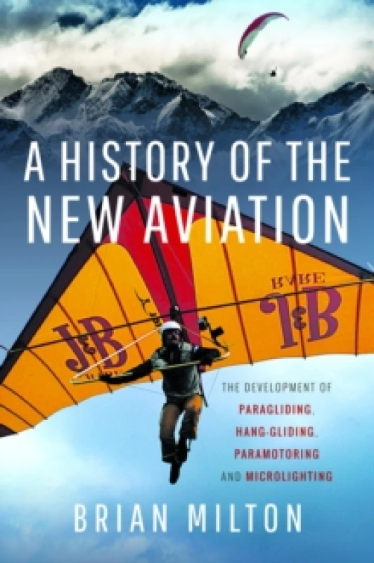 Image of A History of the New Aviation : The Development of Paragliding, Hang-gliding, Paramotoring and Microlighting Hardback