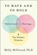 Image of to have and to hold motherhood marriage and the modern dilemma