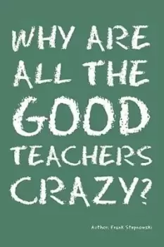 Image of Why Are All the Good Teachers Crazy? - Frank Stepnowski - Paperback - Used