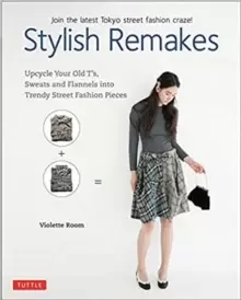 Image of Stylish Remakes : Upcycle Your Old T's, Sweats and Flannels into Trendy Street Fashion Pieces
