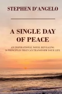 Image of A Single Day of Peace : An Inspirational Novel Revealing 50 Principles That Can Transform Your Life