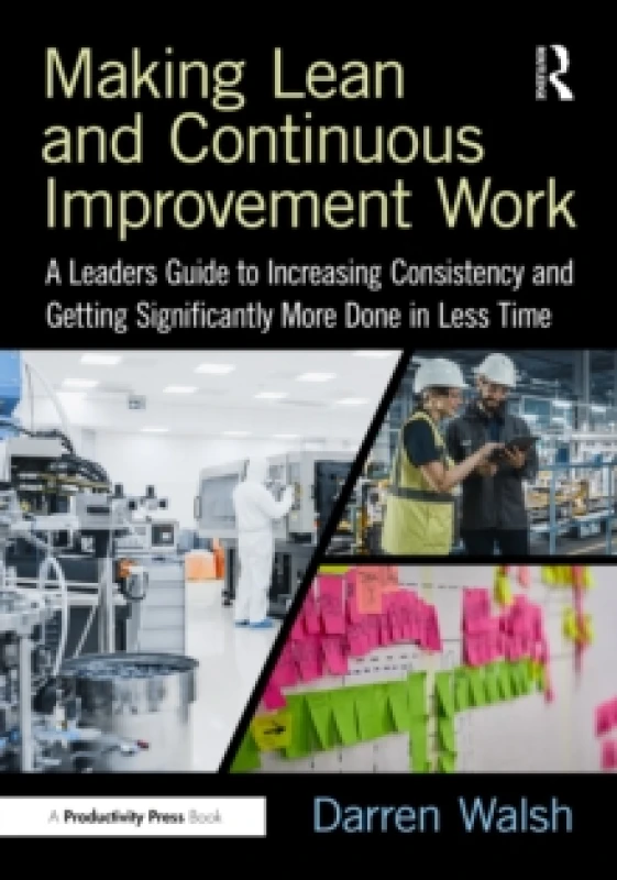 Image of Making Lean and Continuous Improvement Work : A Leaders Guide to Increasing Consistency and Getting Significantly More Done in Less Time Paperback / s