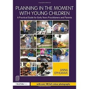 Image of Planning in the Moment with Young Children: A Practical Guide for Early Years Practitioners and Parents by Anna Ephgrave...