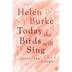 Image of Today the Birds Will Sing: Collected Poems by Helen Burke (Hardback, 2016)