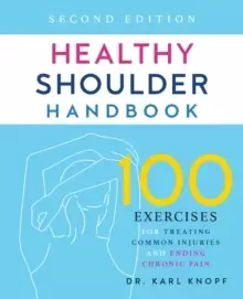 Image of Healthy Shoulder Handbook: Second Edition : 100 Exercises for Treating Common Injuries and Ending Chronic Pain