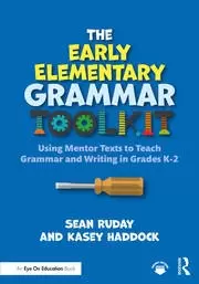 Image of The Early Elementary Grammar Toolkit Using Mentor Texts to Teach Grammar and Writing in Grades K-2