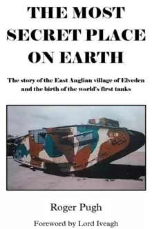 Image of The Most Secret Place on Earth : The Story of the East Anglian Village of Elveden and the Birth of the World's First Tanks