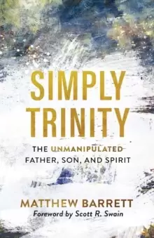 Image of Simply Trinity : The Unmanipulated Father, Son, and Spirit