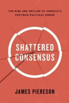 Image of Shattered Consensus : The Rise and Decline of America's Postwar Political Order