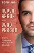 Image of never argue with a dead person true and unbelievable stories from the other