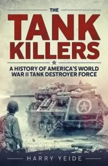 Image of The Tank Killers : A History of America's World War II Tank Destroyer Force