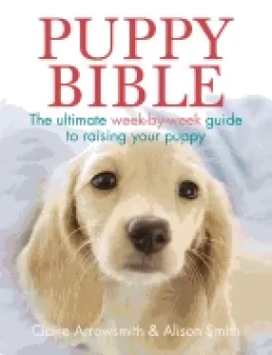 Image of puppy bible the ultimate week by week guide to raising your puppy