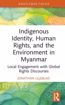 Image of Indigenous Identity Human Rights and the Environment in Myanmar Local Engagement with Global Rights Discourses