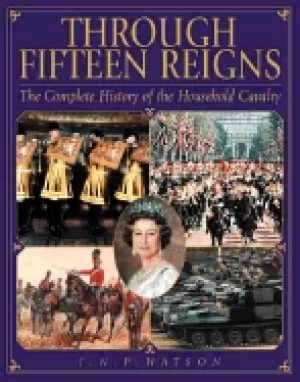 Image of through fifteen reigns a complete history of the household cavalry