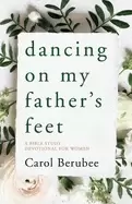 Image of dancing on my fathers feet a bible study devotional for women