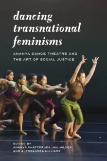 Image of Dancing Transnational Feminisms : Ananya Dance Theatre and the Art of Social Justice
