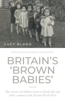 Image of Britain'S 'Brown Babies' : The Stories of Children Born to Black GIS and White Women in the Second World War