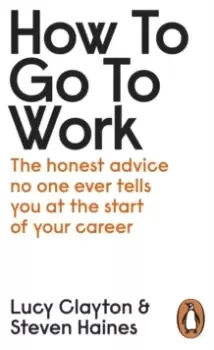 Image of How to Go to Work : The Honest Advice No One Ever Tells You at the Start of Your Career