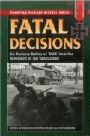 Image of fatal decisions six decisive battles of wwii from the viewpoint of the vanq