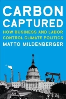 Image of Carbon Captured : How Business and Labor Control Climate Politics