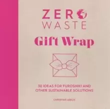 Image of Zero Waste: Gift Wrap : 30 ideas for furoshiki and other sustainable solutions