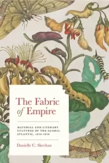 Image of The Fabric of Empire : Material and Literary Cultures of the Global Atlantic, 1650-1850
