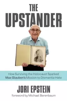 Image of The Upstander : How Surviving the Holocaust Sparked Max Glaubens Mission to Dismantle Hate