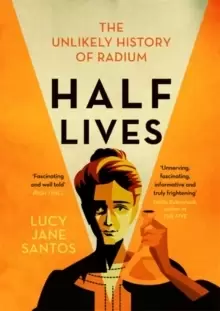 Image of Half Lives : The Unlikely History of Radium