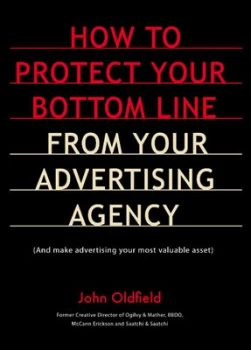 Image of How to Protect Your Bottom Line from Your Advertising Agency by John Oldfield Paperback