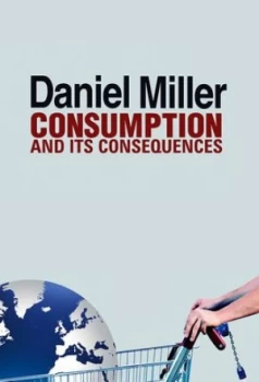 Image of Consumption and Its Consequences by Daniel Miller Paperback