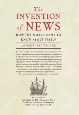 Image of The invention of news by Andrew Pettegree